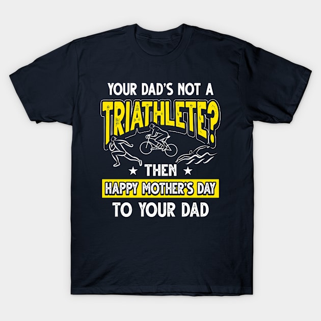 Funny Saying Triathlete Dad Father's Day Gift T-Shirt by Gold Wings Tees